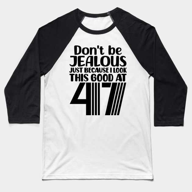 Don't Be Jealous Just Because I look This Good At 47 Baseball T-Shirt by colorsplash